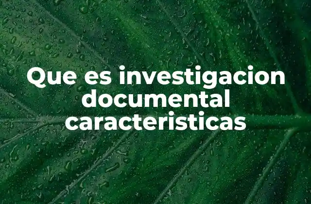 Que es Investigacion Documental Caracteristicas