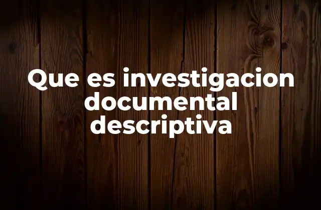 Que es Investigacion Documental Descriptiva