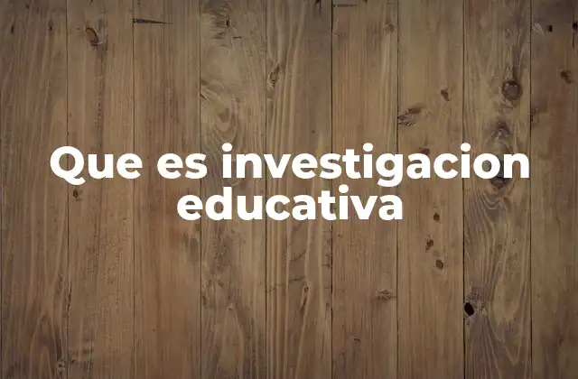 Que es Investigacion Educativa 2 El papel de la investigación en el desarrollo de la educación