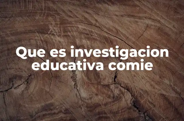 Que es Investigacion Educativa Comie