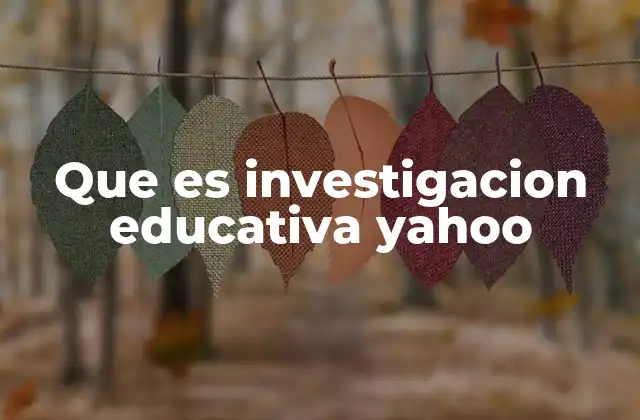 Que es Investigacion Educativa Yahoo
