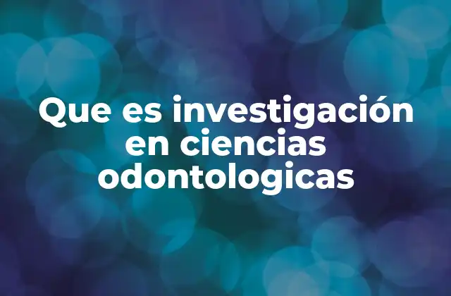 Que es Investigación en Ciencias Odontologicas