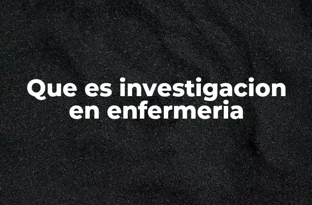Que es Investigacion en Enfermeria