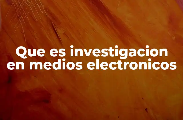 Que es Investigacion en Medios Electronicos