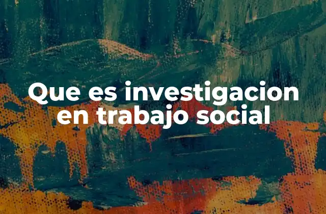 Que es Investigacion en Trabajo Social