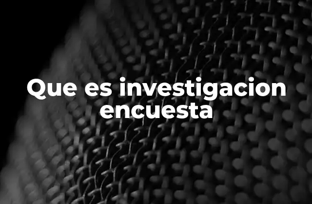 Que es Investigacion Encuesta