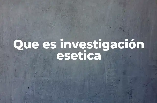 Que es Investigación Esetica