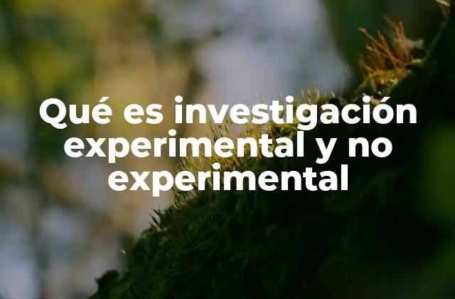 Qué es Investigación Experimental y No Experimental