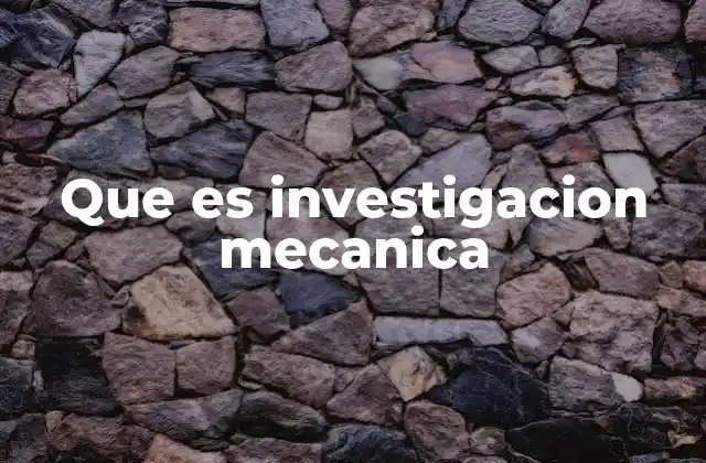 Que es Investigacion Mecanica
