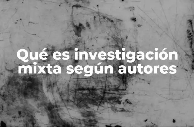 Qué es Investigación Mixta según Autores