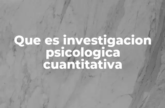 Que es Investigacion Psicologica Cuantitativa