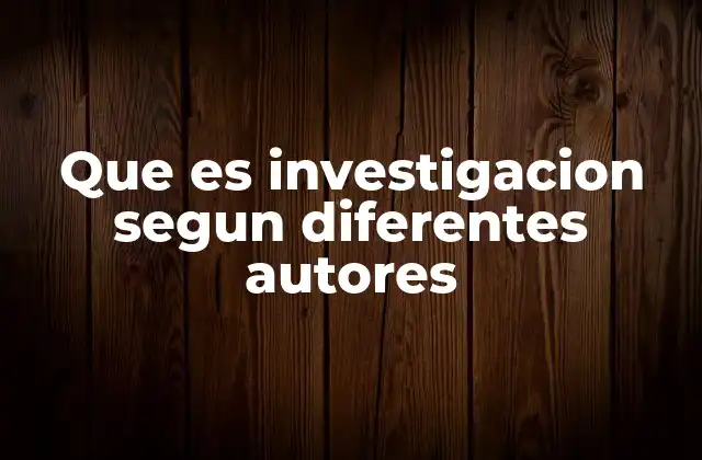 Que es Investigacion Segun Diferentes Autores