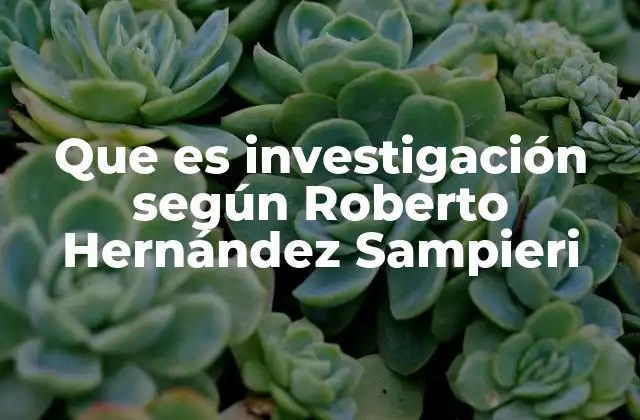 Que es Investigación según Roberto Hernández Sampieri