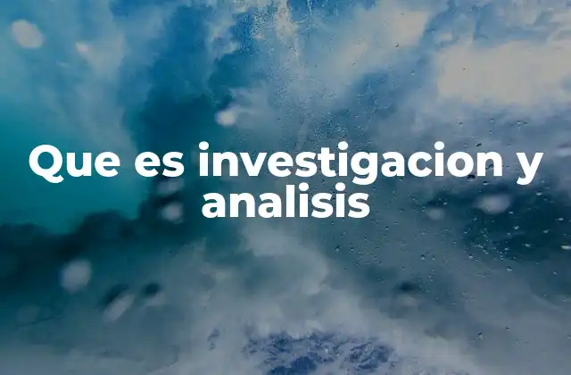Que es Investigacion y Analisis