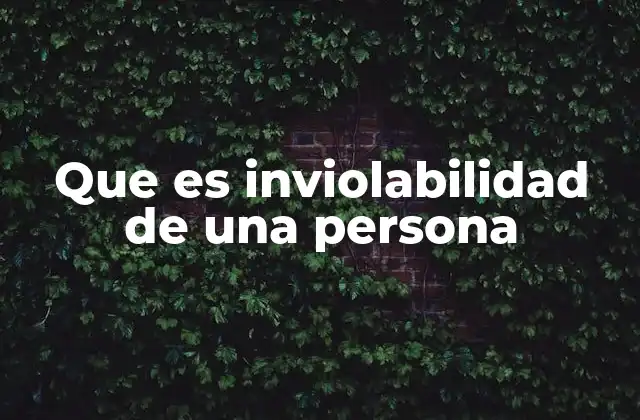 Que es Inviolabilidad de una Persona