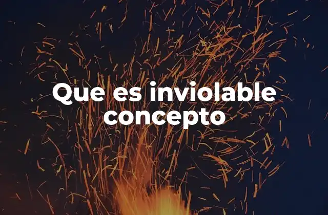 Que es Inviolable Concepto 2 La importancia de los conceptos intocables en la sociedad