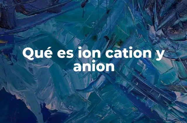 Qué es Ion Cation y Anion 2 Cómo se forman los iones en los elementos químicos