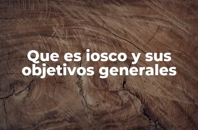 Que es Iosco y Sus Objetivos Generales