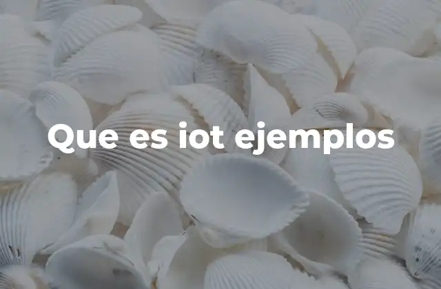 Que es Iot Ejemplos