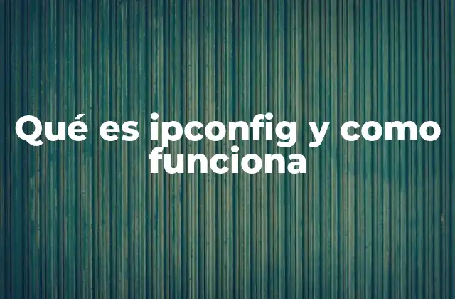 Qué es Ipconfig y como Funciona