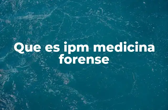 Que es Ipm Medicina Forense