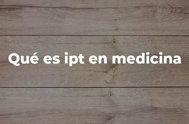 Qué es Ipt en Medicina