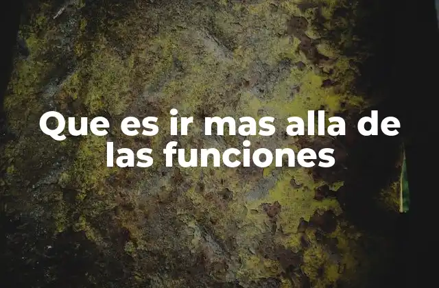 Que es Ir mas Alla de las Funciones 2 El impacto de superar las expectativas en el entorno laboral