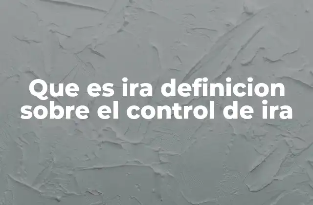 Que es Ira Definicion sobre el Control de Ira
