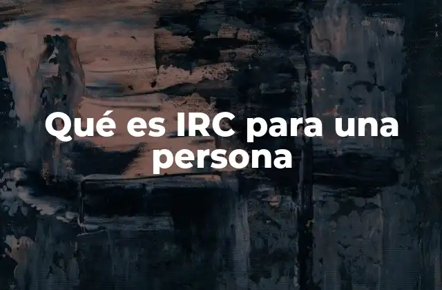 Qué es Irc para una Persona