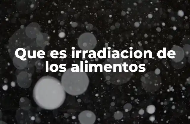 Que es Irradiacion de los Alimentos