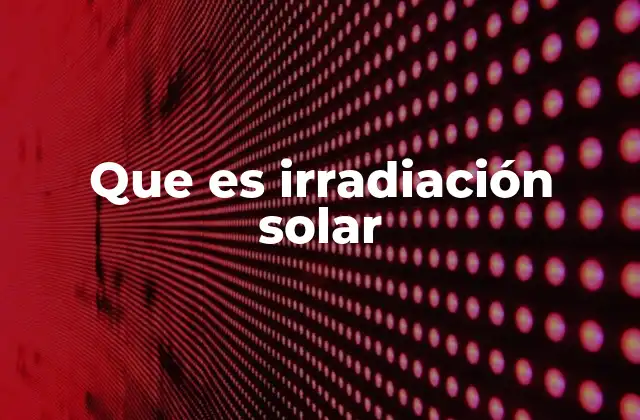Que es Irradiación Solar