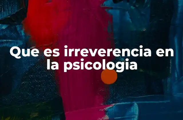 Que es Irreverencia en la Psicologia