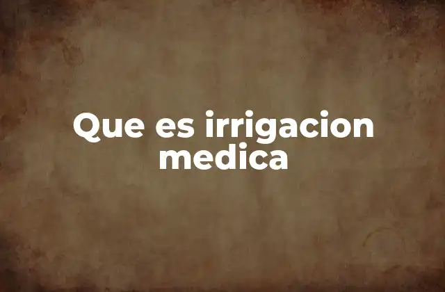Que es Irrigacion Medica