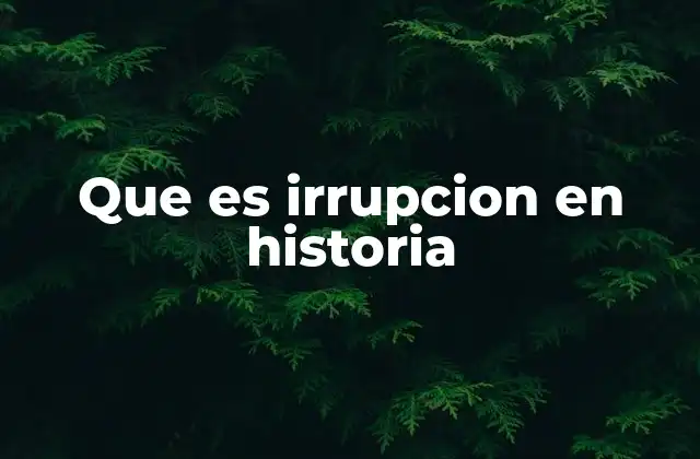 Que es Irrupcion en Historia