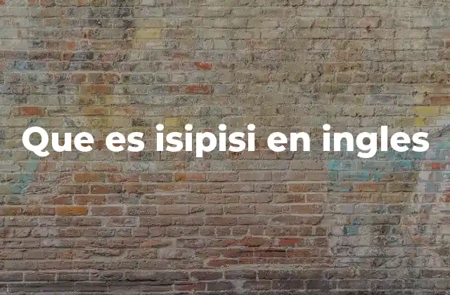 Que es Isipisi en Ingles