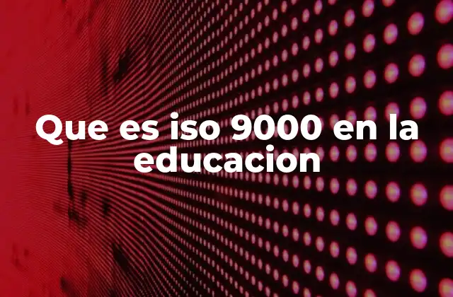 Que es Iso 9000 en la Educacion 2 La importancia de la gestión de la calidad en el ámbito educativo