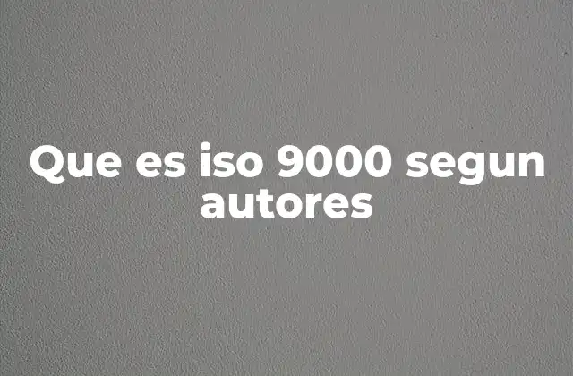 Que es Iso 9000 Segun Autores