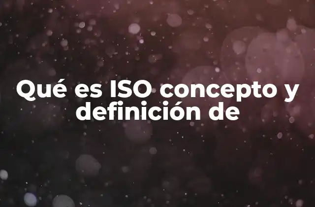 Qué es Iso Concepto y Definición de