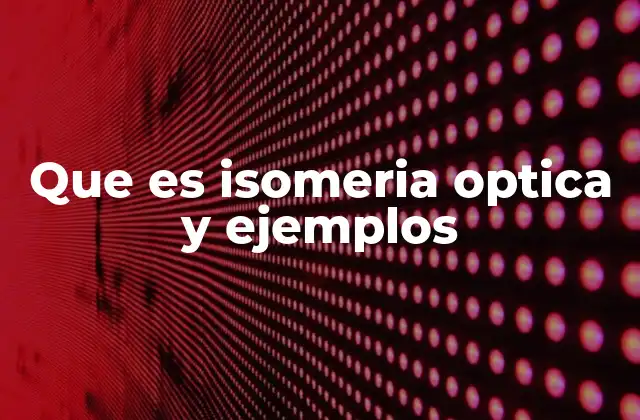 Que es Isomeria Optica y Ejemplos
