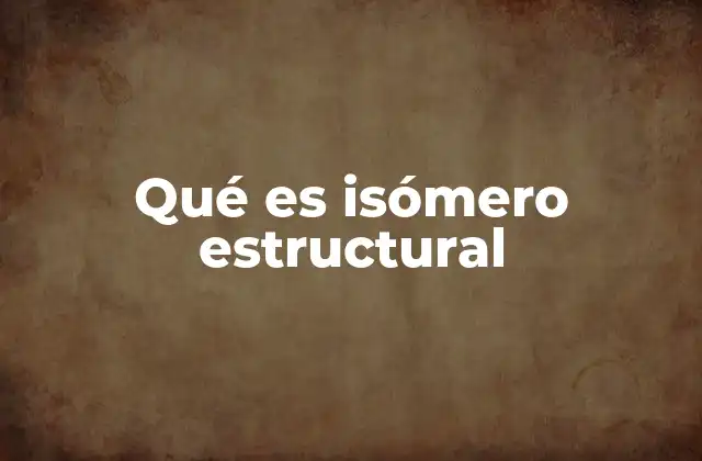 Qué es Isómero Estructural