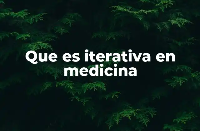 Que es Iterativa en Medicina