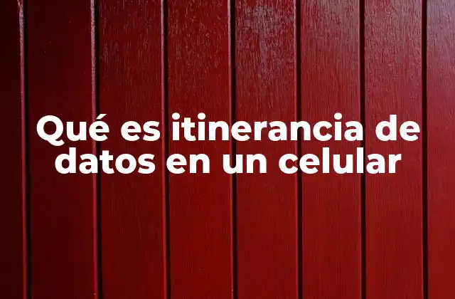 Qué es Itinerancia de Datos en un Celular