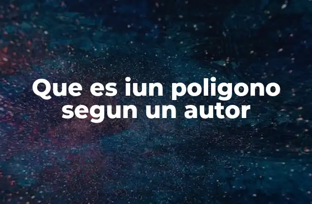 Que es Iun Poligono Segun un Autor