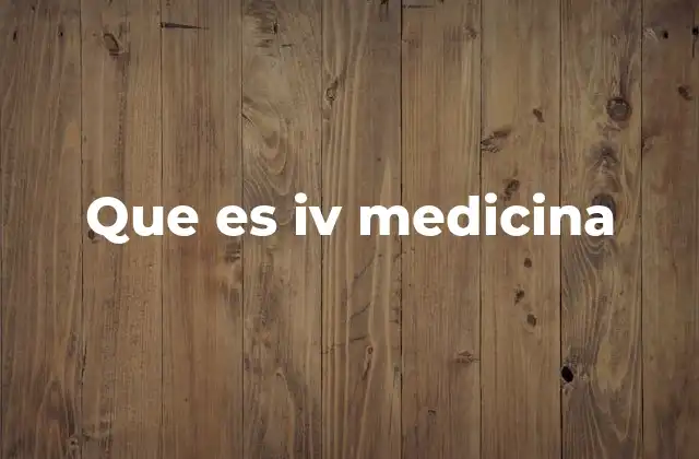 Que es Iv Medicina