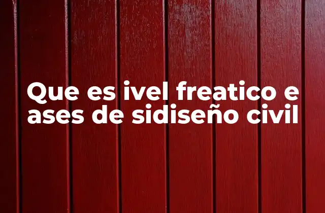 Que es Ivel Freatico e Ases de Sidiseño Civil