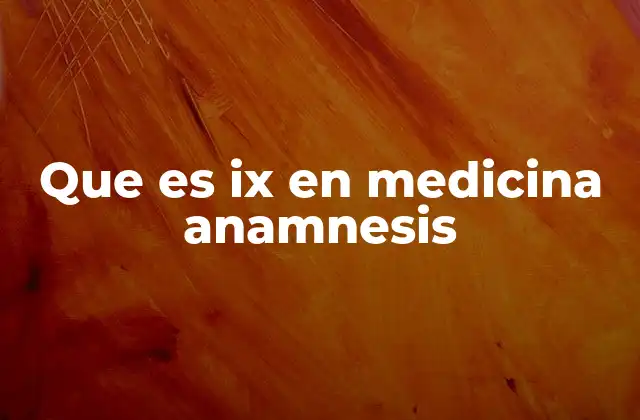 Que es Ix en Medicina Anamnesis