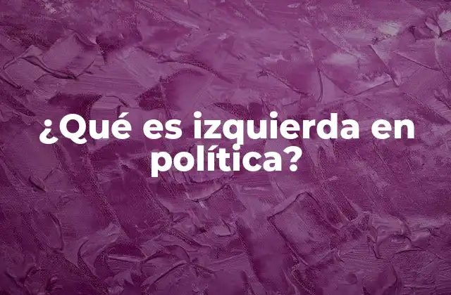 ¿qué es Izquierda en Política?