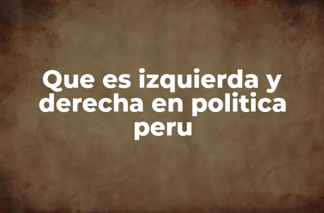Que es Izquierda y Derecha en Politica Peru