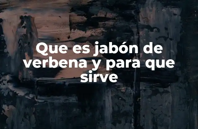 Que es Jabón de Verbena y para que Sirve