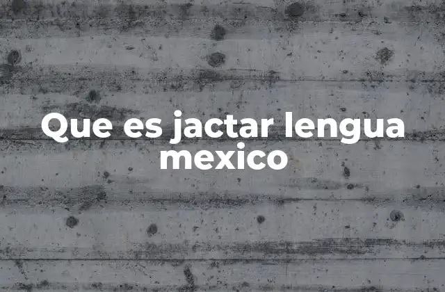 Que es Jactar Lengua Mexico